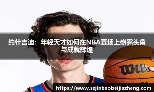 约什吉迪：年轻天才如何在NBA赛场上崭露头角与成就辉煌